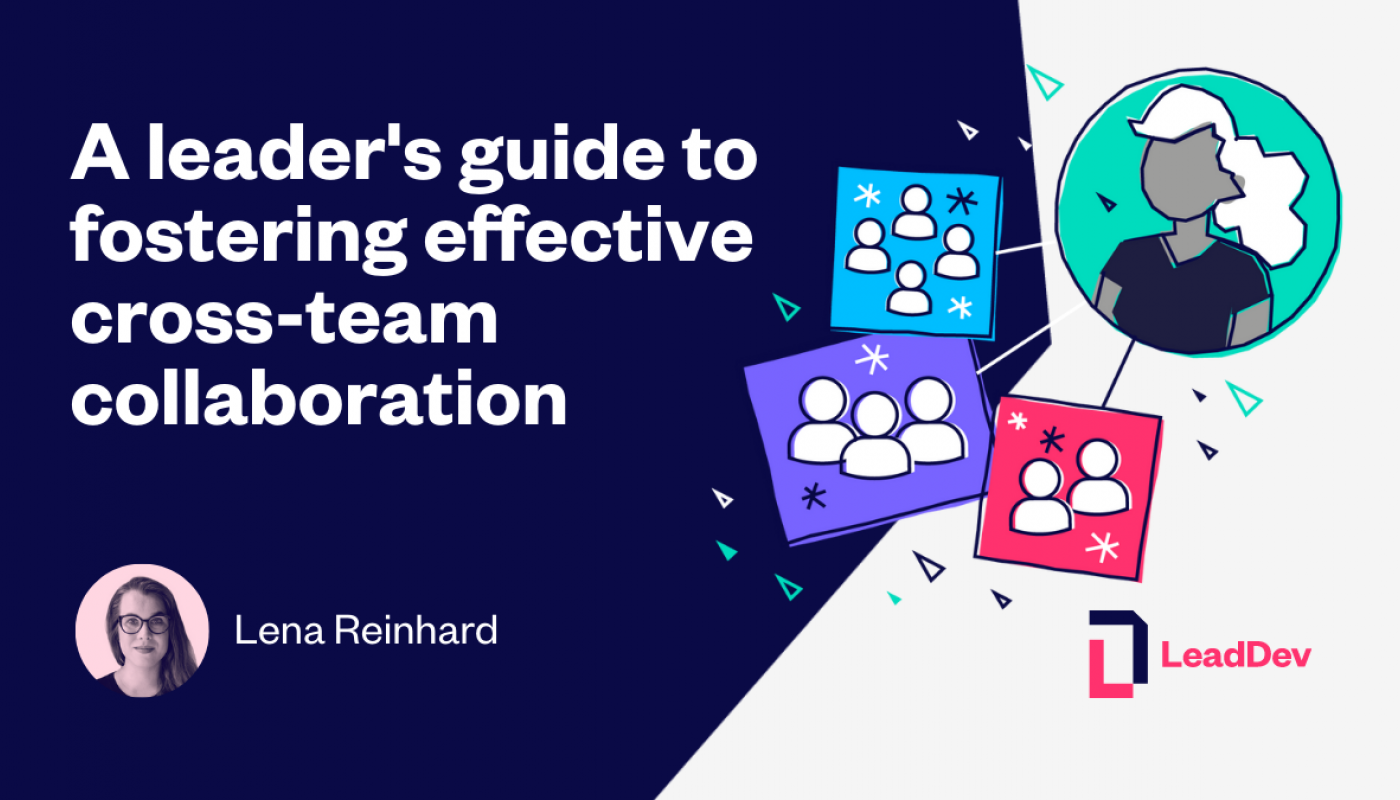 A Leaders Guide To Fostering Effective Cross Team Collaboration Leaddev
